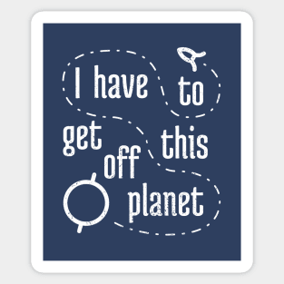 I Have To Get Off This Planet Sticker